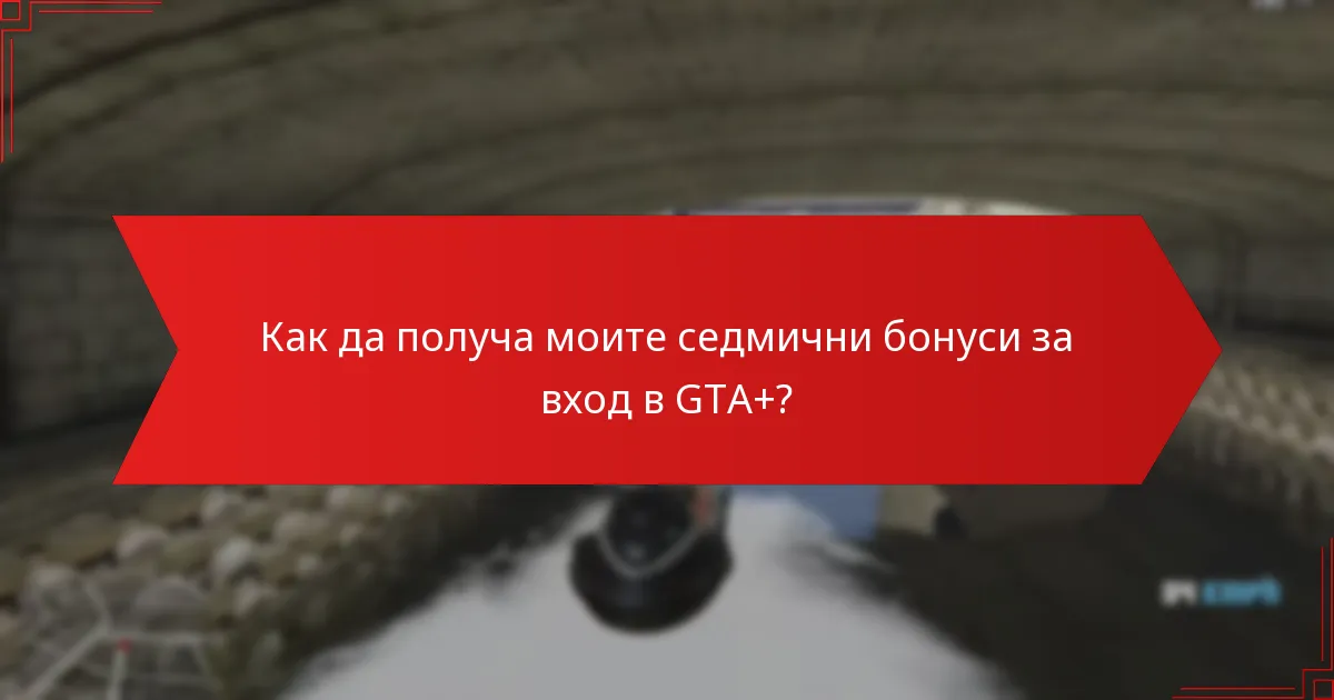 Как да получа моите седмични бонуси за вход в GTA+?