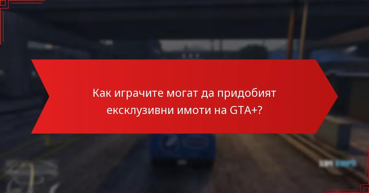 Как играчите могат да придобият ексклузивни имоти на GTA+?