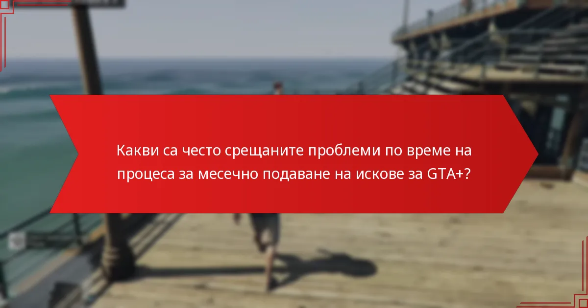 Как да отстраните проблеми в процеса за месечно подаване на искове за GTA+?